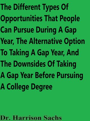 cover image of The Different Types of Opportunities That People Can Pursue During a Gap Year, the Alternative Option to Taking a Gap Year, and the Downsides of Taking a Gap Year Before Pursuing a College Degree
